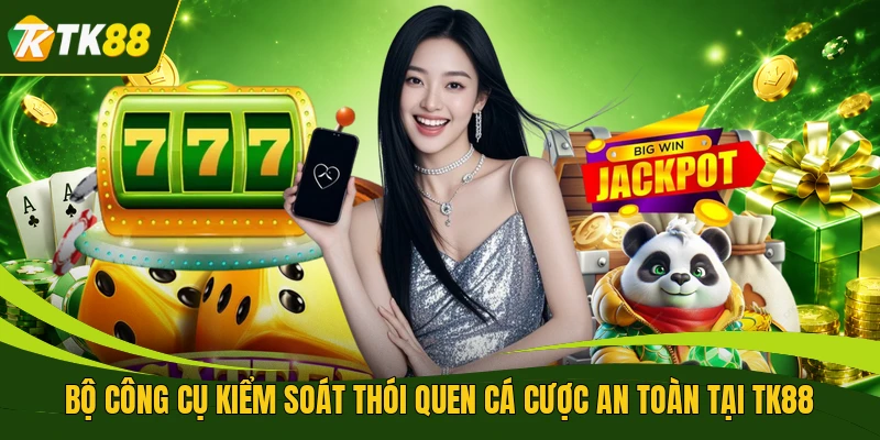 Bộ công cụ kiểm soát thói quen cá cược an toàn tại TK88