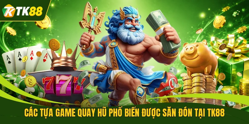 Các tựa game quay hũ phổ biến được săn đón tại TK88