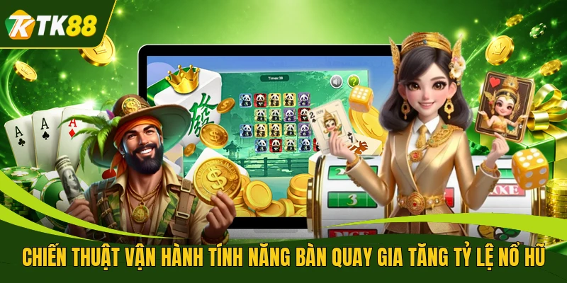 Chiến thuật vận hành tính năng bàn quay gia tăng tỷ lệ nổ hũ