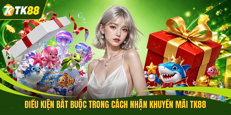 Điều kiện bắt buộc trong cách nhận khuyến mãi TK88