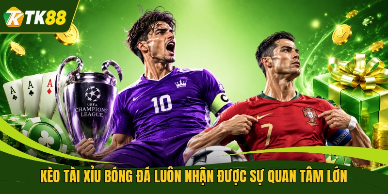 Kèo tài xỉu bóng đá luôn nhận được sự quan tâm lớn