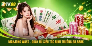 Mahjong Ways - Quay Hũ Siêu Tốc Rinh Thưởng 68.888K