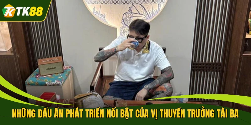 Những dấu ấn phát triển nổi bật của vị thuyền trưởng tài ba