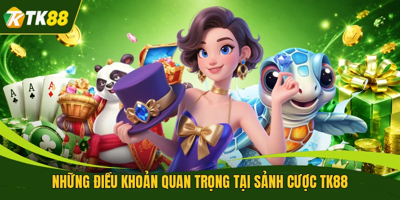 Những điều khoản quan trọng tại sảnh cược TK88