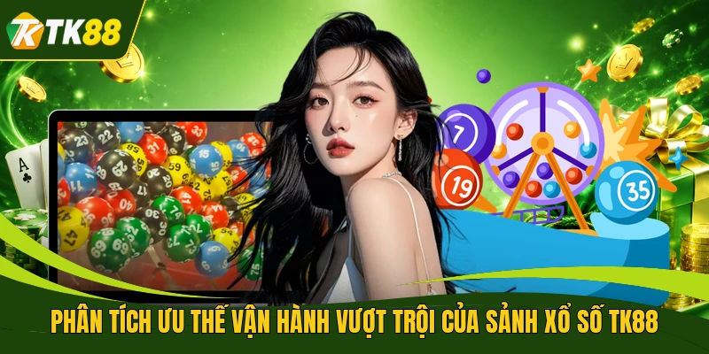 Phân tích ưu thế vận hành vượt trội của sảnh xổ số TK88