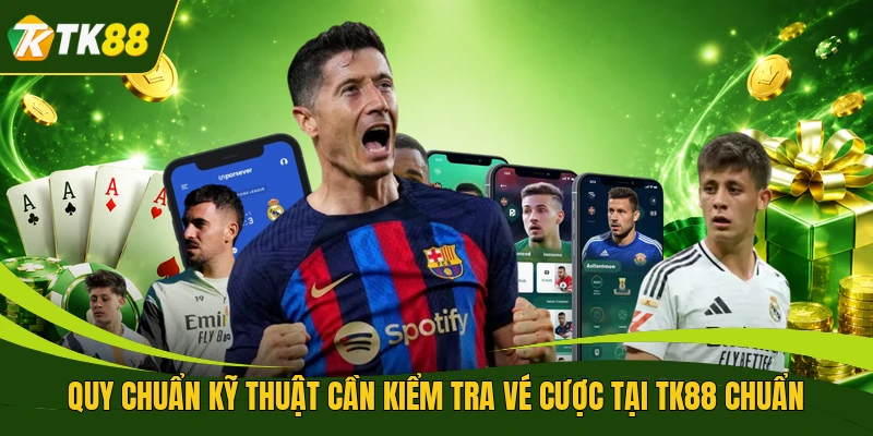 Quy chuẩn kỹ thuật cần kiểm tra vé cược tại TK88 chuẩn 