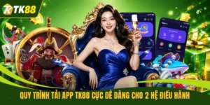 Quy Trình Tải App TK88 Cực Dễ Dàng Cho 2 Hệ Điều Hành