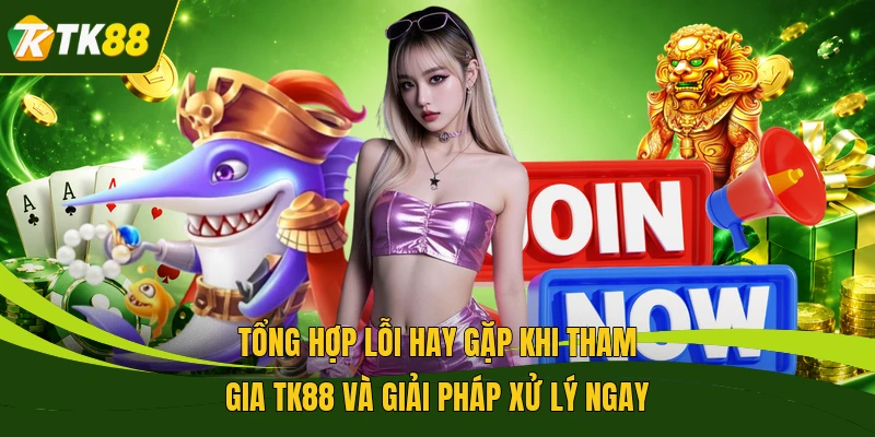 Tổng hợp lỗi hay gặp khi tham gia TK88 và giải pháp xử lý ngay