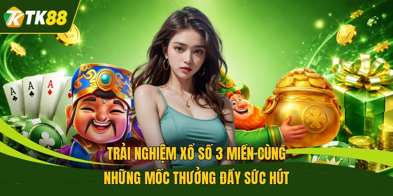 Trải nghiệm xổ số 3 miền cùng những mốc thưởng đầy sức hút